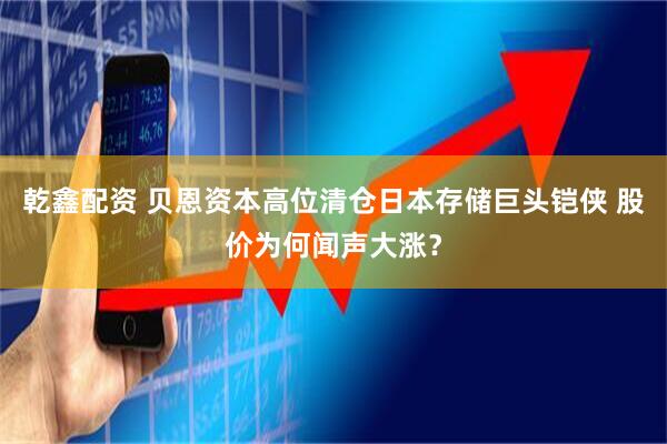 乾鑫配资 贝恩资本高位清仓日本存储巨头铠侠 股价为何闻声大涨？