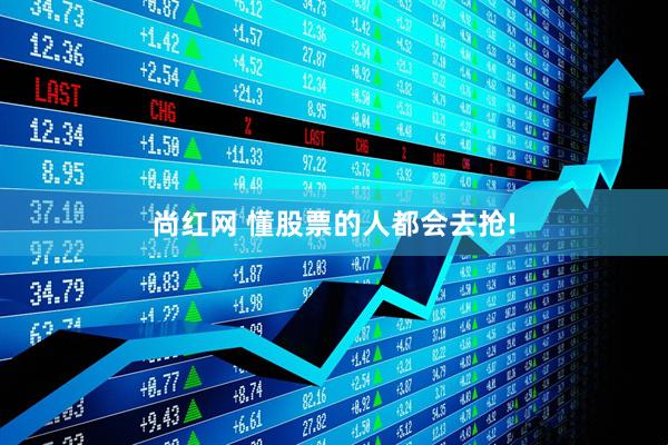 尚红网 懂股票的人都会去抢!